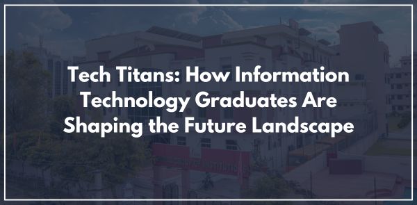 Tech Titans: How Information Technology Graduates Are Shaping the Future Landscape