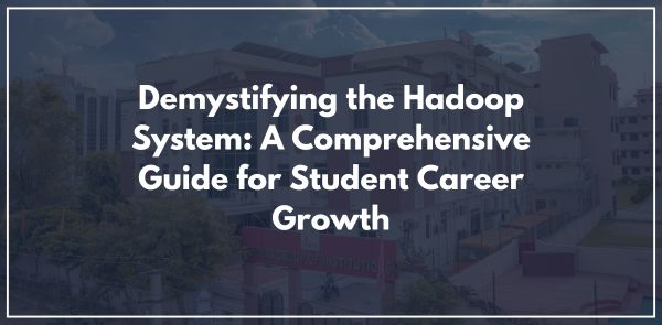 Demystifying the Hadoop System: A Comprehensive Guide for Student Career Growth