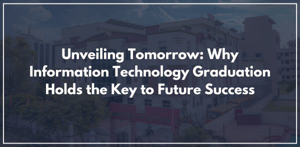 Unveiling Tomorrow: Why Information Technology Graduation Holds the Key to Future Success