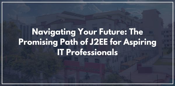 Navigating Your Future: The Promising Path of J2EE for Aspiring IT Professionals