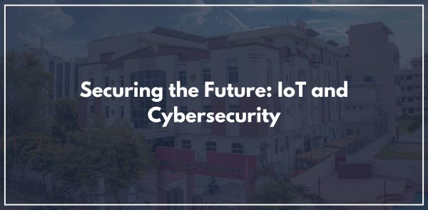 Securing the Future: IoT and Cybersecurity