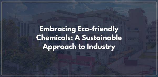 Embracing Eco-friendly Chemicals: A Sustainable Approach to Industry