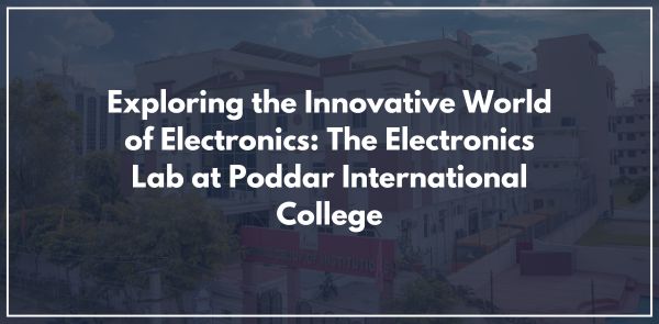 Exploring the Innovative World of Electronics: The Electronics Lab at Poddar International College