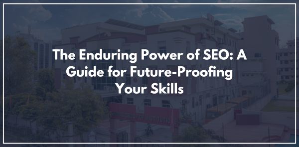 The Enduring Power of SEO: A Guide for Future-Proofing Your Skills
