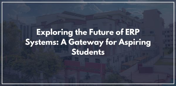 Exploring the Future of ERP Systems: A Gateway for Aspiring Students