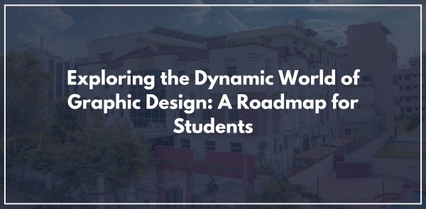 Exploring the Dynamic World of Graphic Design: A Roadmap for Students