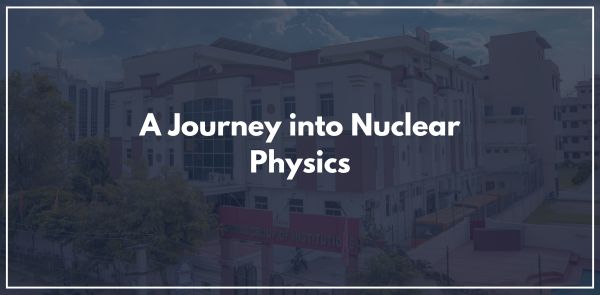 A Journey into Nuclear Physics