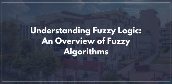Understanding Fuzzy Logic: An Overview of Fuzzy Algorithms