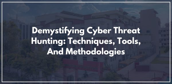 Demystifying Cyber Threat Hunting: Techniques, Tools, And Methodologies