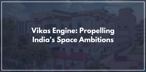 Vikas Engine: Propelling India's Space Ambitions