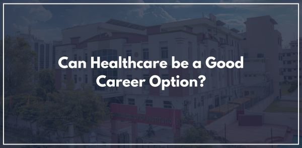 Can Healthcare be a Good Career Option?