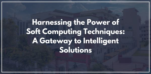 Harnessing the Power of Soft Computing Techniques: A Gateway to Intelligent Solutions