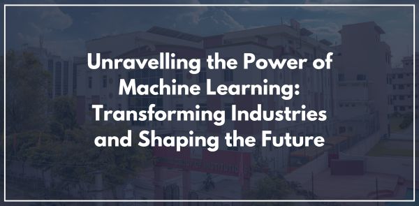 Unravelling the Power of Machine Learning: Transforming Industries and Shaping the Future