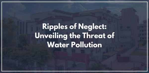 Ripples of Neglect: Unveiling the Threat of Water Pollution