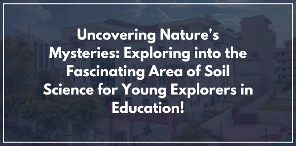 Uncovering Nature's Mysteries: Exploring into the Fascinating Area of Soil Science for Young Explorers in Education!