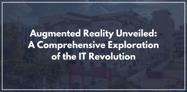 Augmented Reality Unveiled: A Comprehensive Exploration of the IT Revolution