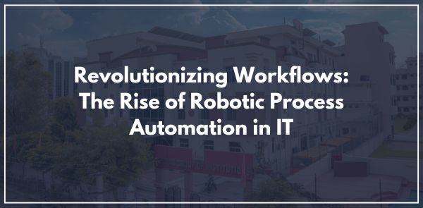 Revolutionizing Workflows: The Rise of Robotic Process Automation in IT