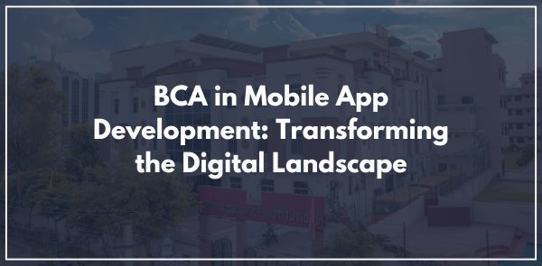 BCA in Mobile App Development: Transforming the Digital LandscapeBCA in Mobile App Development: Transforming the Digital Landscape