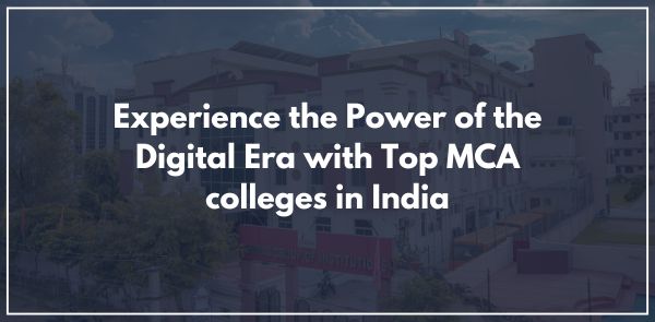 Experience the Power of the Digital Era with Top MCA colleges in India