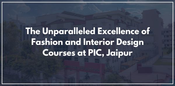 The Unparalleled Excellence of Fashion and Interior Design Courses at PIC, Jaipur