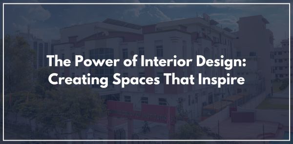 The Power of Interior Design: Creating Spaces That Inspire