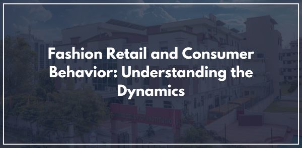 Fashion Retail and Consumer Behavior: Understanding the Dynamics