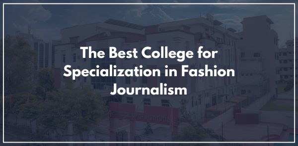 The Best College for Specialization in Fashion Journalism
