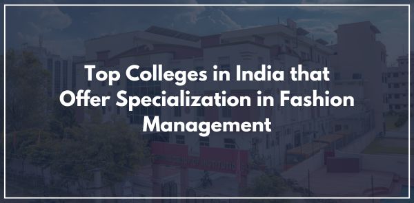 Top Colleges in India that Offer Specialization in Fashion Management