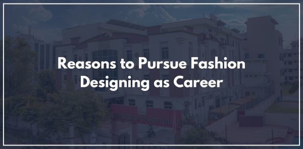 Reasons to Pursue Fashion Designing as Career