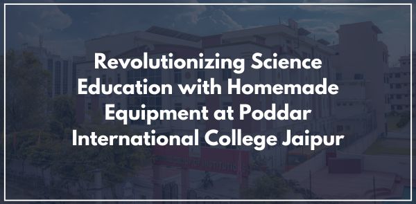 Revolutionizing Science Education with Homemade Equipment at Poddar International College Jaipur