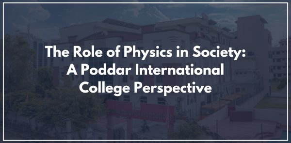 The Role of Physics in Society A Poddar International College Perspective