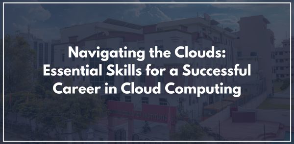Navigating the Clouds Essential Skills for a Successful Career in Cloud Computing