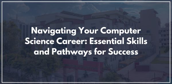 Navigating Your Computer Science Career Essential Skills and Pathways for Success
