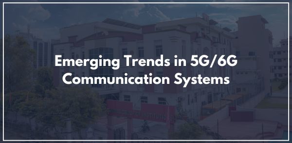 Emerging Trends in 5G6G Communication Systems