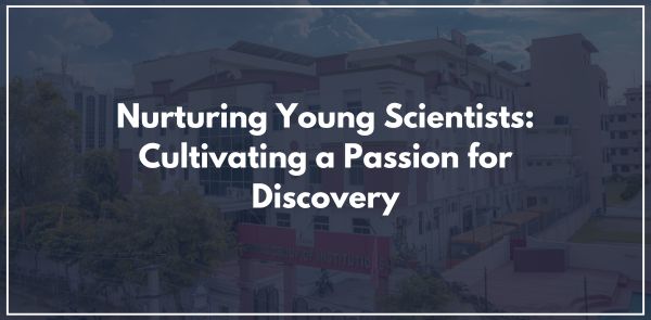 Nurturing Young Scientists Cultivating a Passion for Discovery