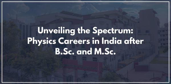 Unveiling the Spectrum Physics Careers in India after B.Sc. and M.Sc.