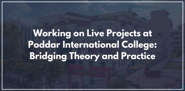 Working on Live Projects at Poddar International College: Bridging Theory and Practice