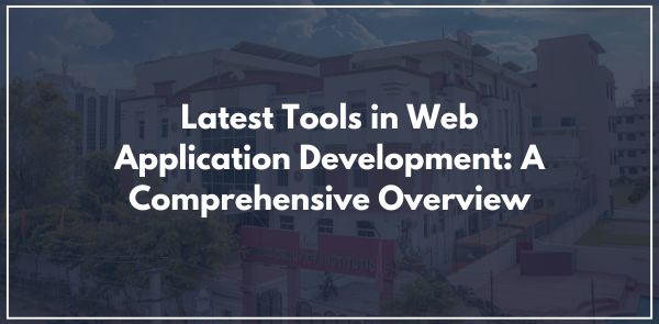 Latest Tools in Web Application Development A Comprehensive Overview