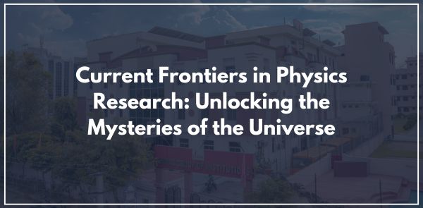 Current Frontiers in Physics Research Unlocking the Mysteries of the Universe