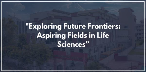 Exploring Future Frontiers: Aspiring Fields in Life Sciences