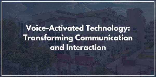 Voice-Activated Technology: Transforming Communication and Interaction