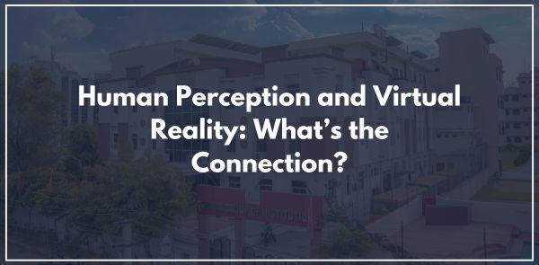 Human Perception and Virtual Reality: What’s the Connection?