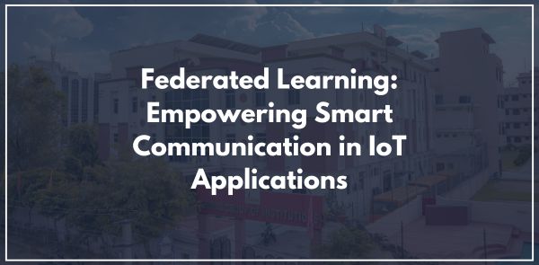 Federated Learning: Empowering Smart Communication in IoT Applications