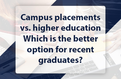 Campus placements vs. higher education Which is the better option for recent graduates?