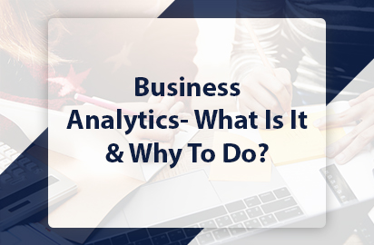 Business Analytics- What Is It & Why To Do?
