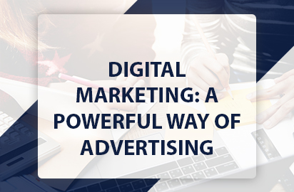 DIGITAL MARKETING: A POWERFUL WAY OF ADVERTISING