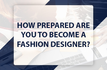 How Prepared Are You To Become A Fashion Designer?