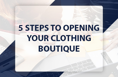 5 STEPS TO OPENING YOUR CLOTHING BOUTIQUE