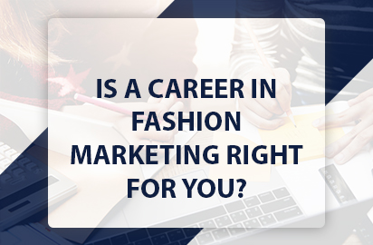 IS A CAREER IN FASHION MARKETING RIGHT FOR YOU?