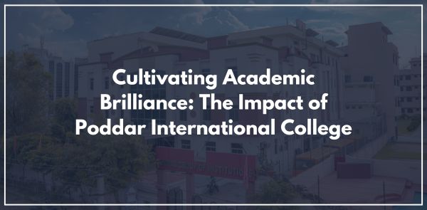 Cultivating Academic Brilliance: The Impact of Poddar International College